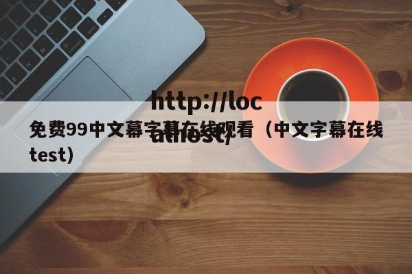 免费99中文幕字幕在线观看（中文字幕在线test）